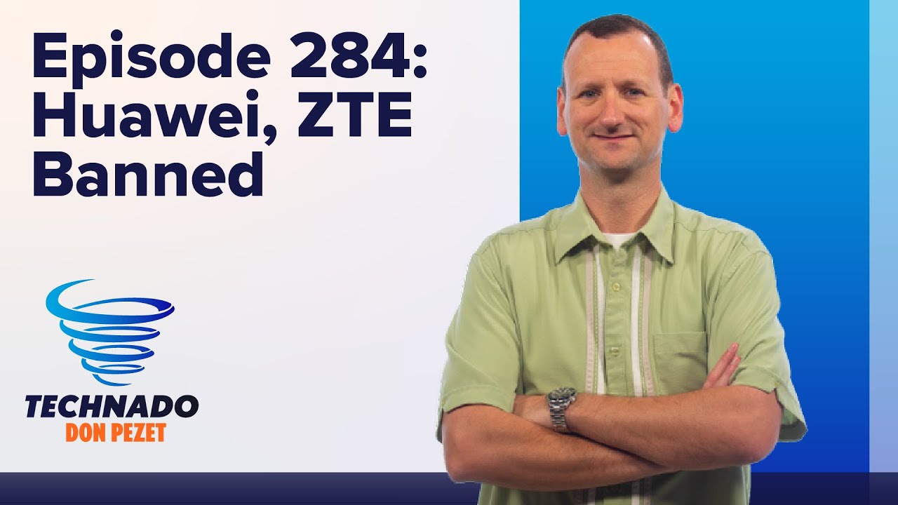 Technado, Ep. 284: Huawei, ZTE Banned