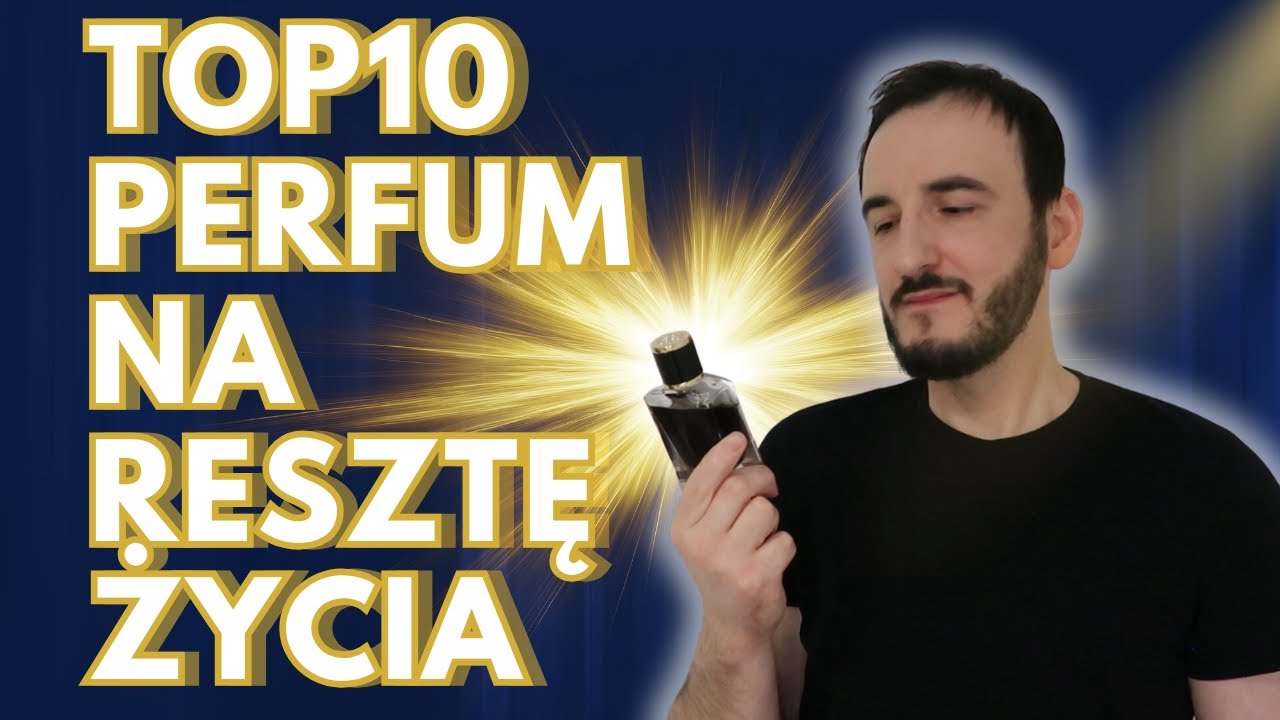 TOP 10 PERFUM DO KOŃCA ŻYCIA -  MOJE ULUBIONE PERFUMY  / PERFUMY 10/10