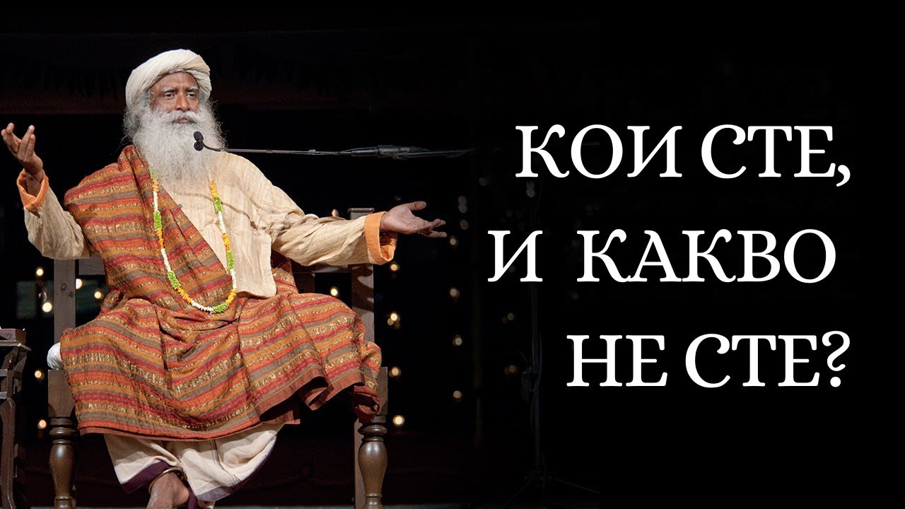 Кои сте, какво не сте | Садгуру