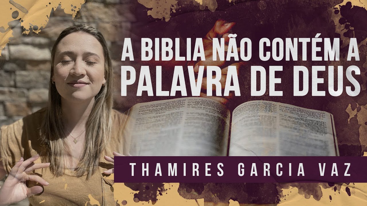 A BÍBLIA NÃO CONTÉM A PALAVRA DE DEUS - THAMIRES GARCIA