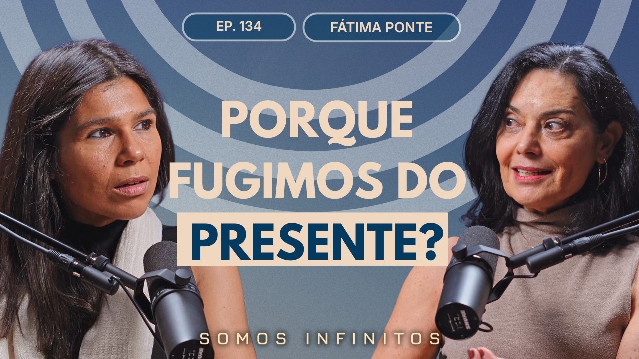 EP134 - Porque Fugimos do Presente? - Fátima Ponte
