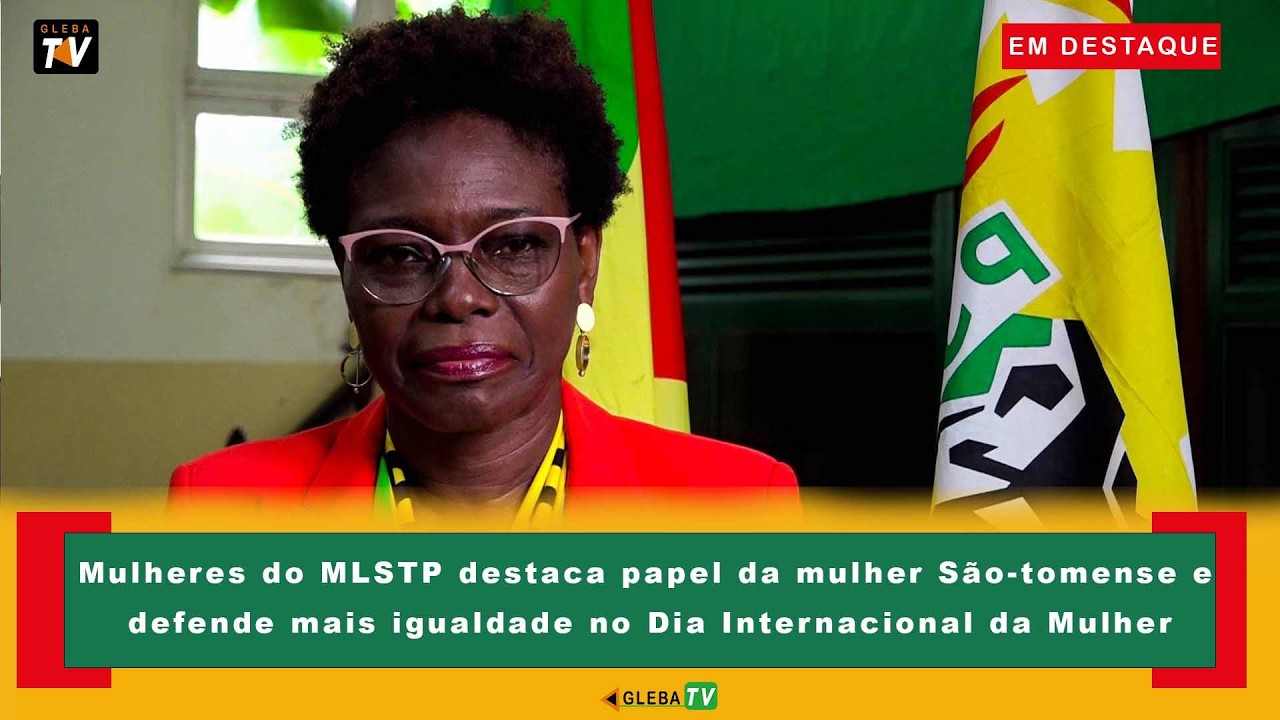 Mulheres do MLSTP destaca papel da mulher São-tomense e defende mais igualdade