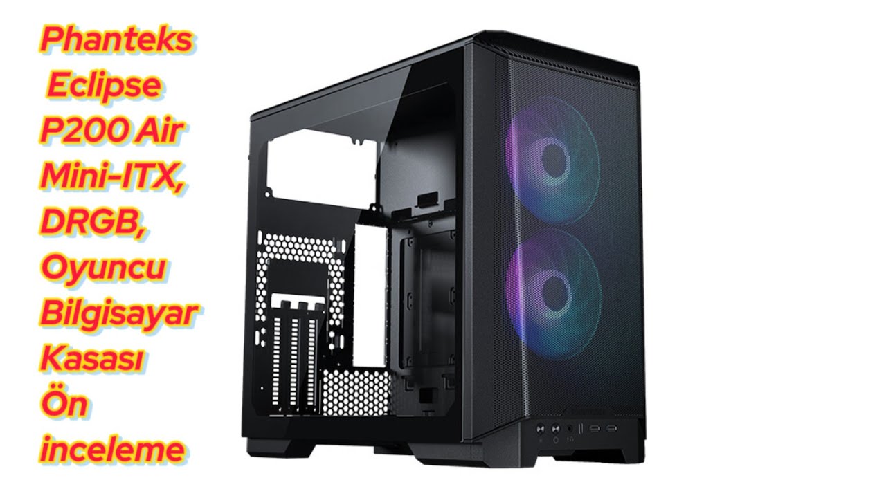 Phanteks Eclipse P200 Air, Mini-ITX, DRGB, Oyuncu Bilgisayar Kasası İncelemesi