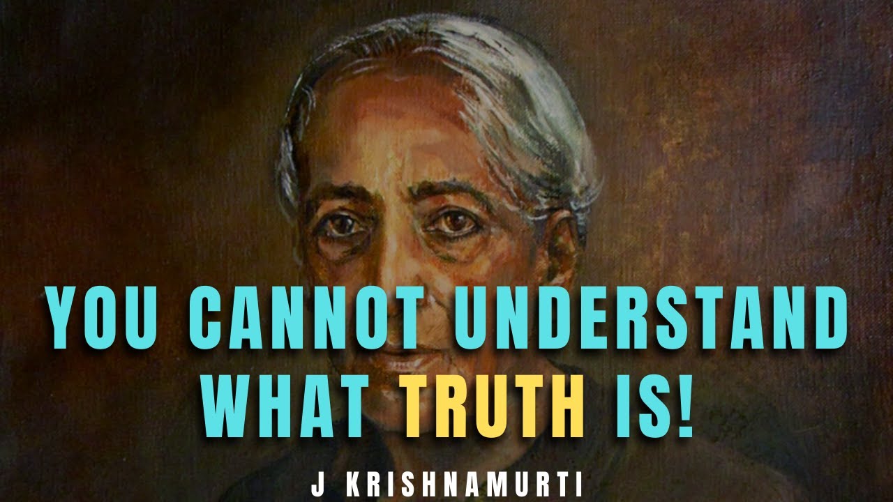 Jiddu Krishnamurti - You Cannot Understand What Truth Is!