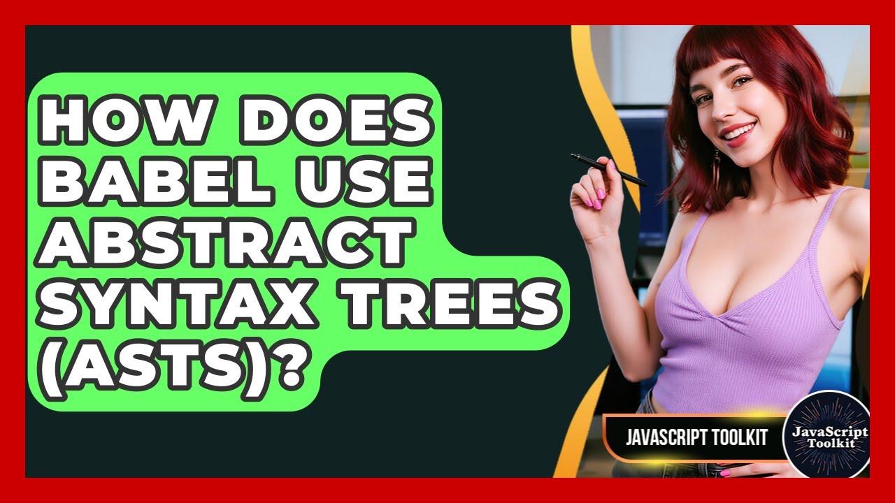 How Does Babel Use Abstract Syntax Trees (ASTs)? - JavaScript Toolkit