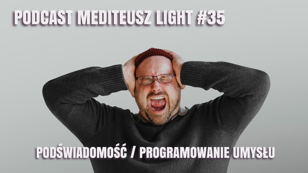 MEDITEUSZ LIGHT #35 / JAK PRACOWAĆ Z PODŚWIADOMOŚCIĄ / PODŚWIADOMOŚĆ / JAK PROGRAMOWAĆ UMYSŁ
