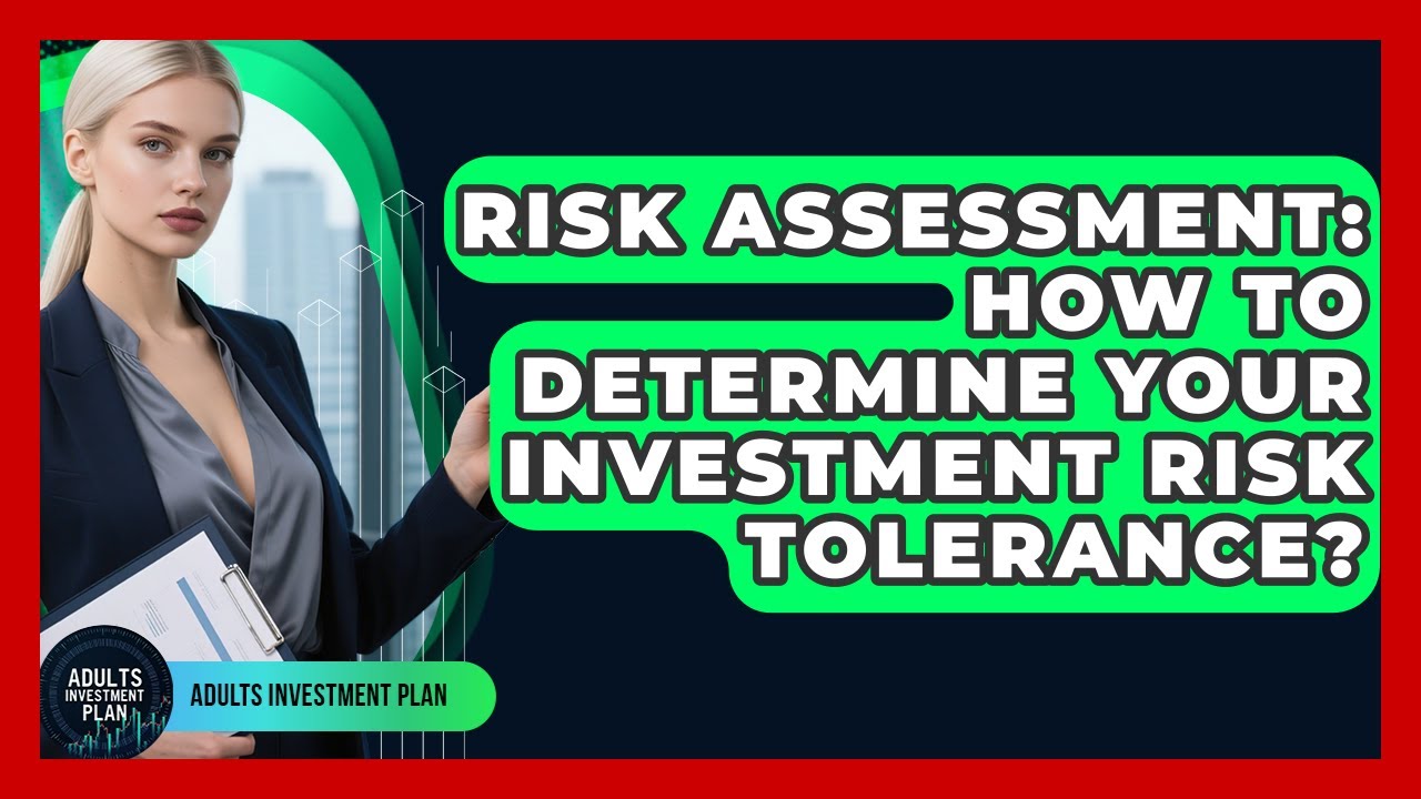 Risk Assessment: How To Determine Your Investment Risk Tolerance? - Adults Investment Plan