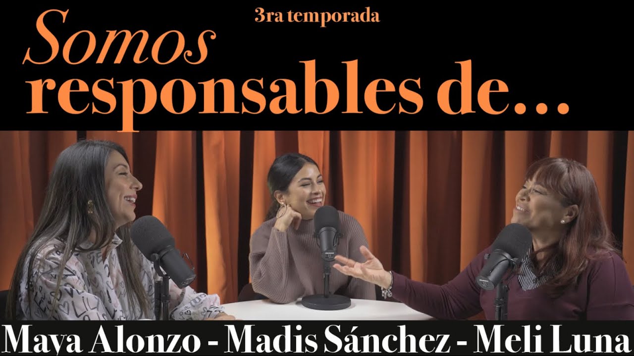 Somos responsables de… Maya Alonzo, Madis Sánchez y Meli de Luna #Expuestas