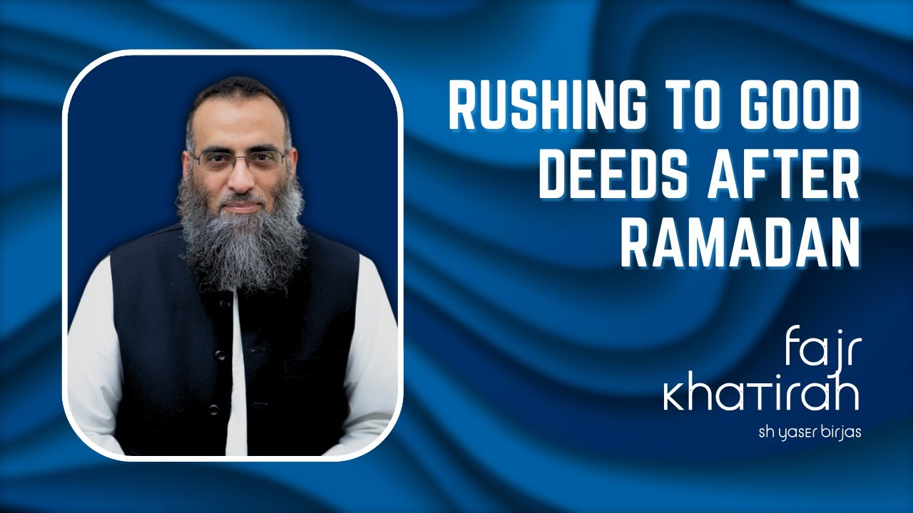 Rushing to Good Deeds After Ramadan | Fajr Khatira | Sh. Yaser Birjas