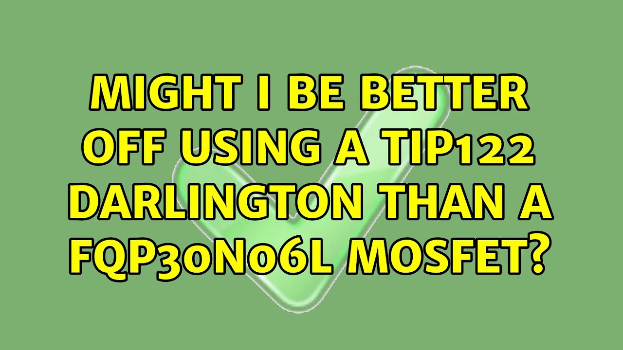 Might I be better off using a TIP122 Darlington than a FQP30N06L MOSFET?