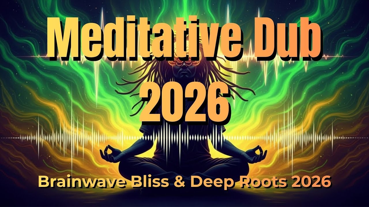 Meditative Dub: Brainwave Bliss & Deep Roots 2026