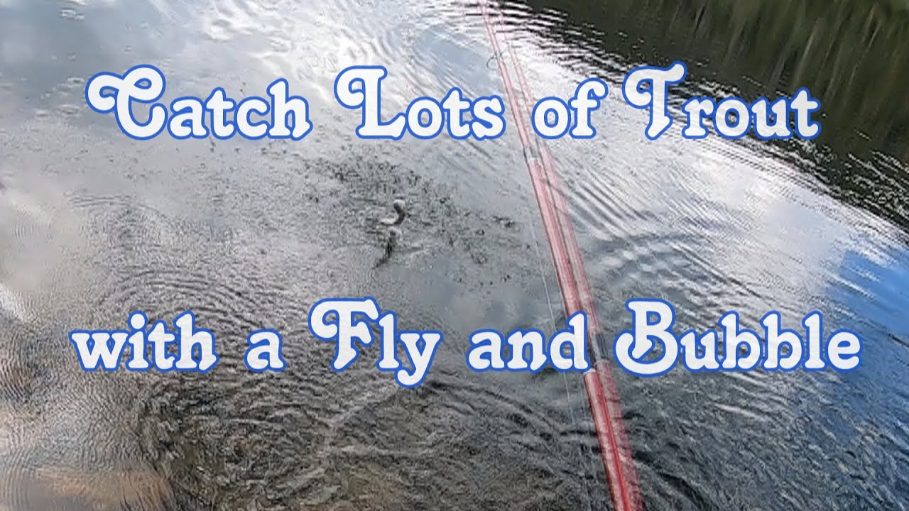 How to Catch Trout with a Fly and Bubble!