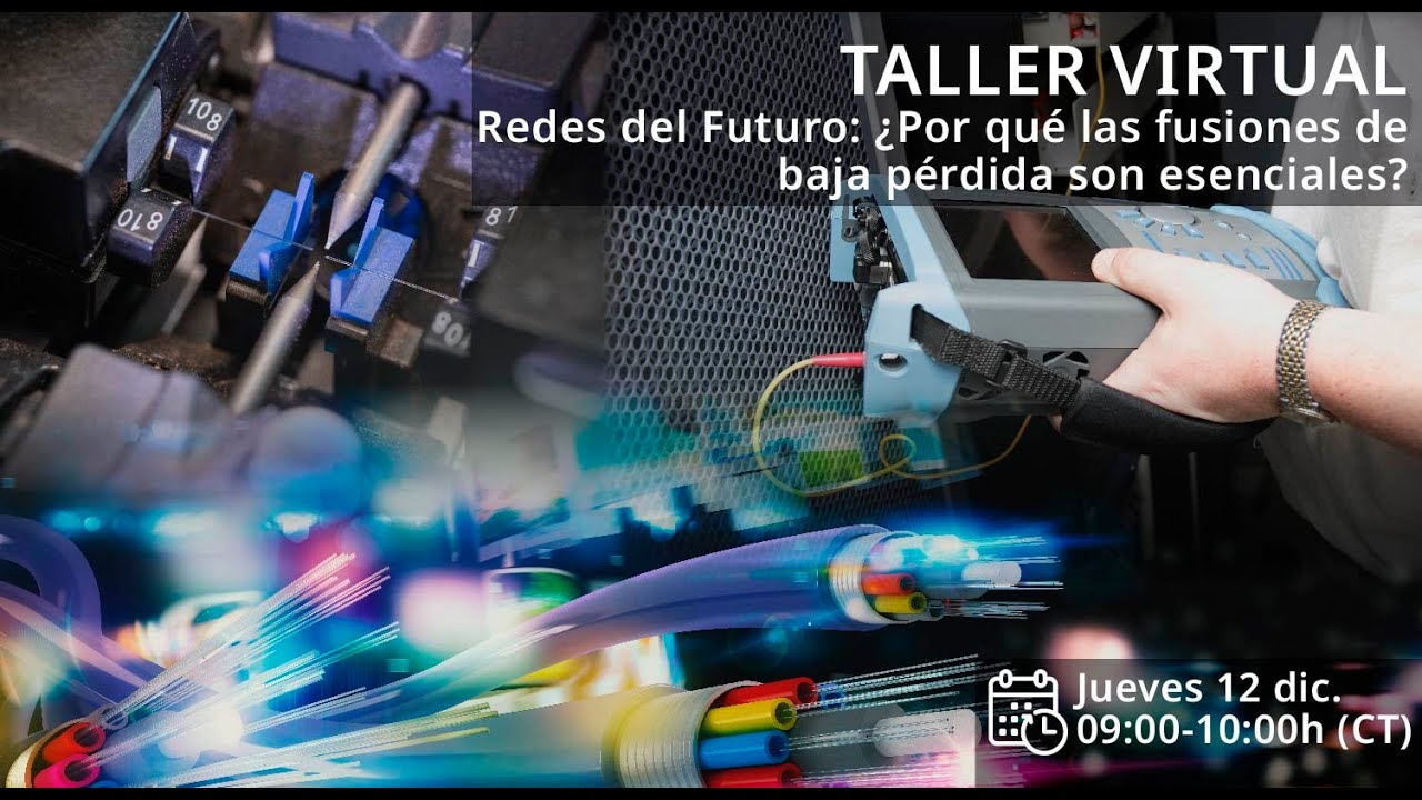 Taller Virtual, Redes del Futuro: ¿Por qué las fusiones de baja pérdida son esenciales?  121224