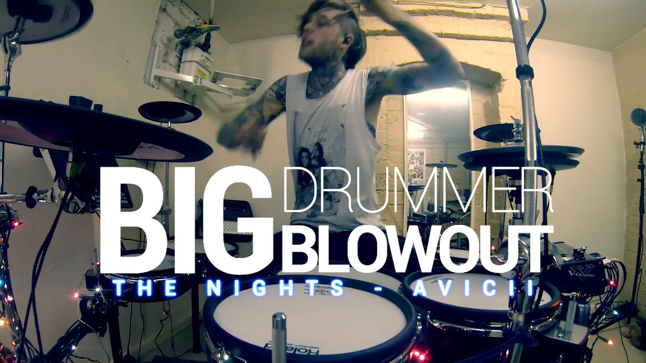 The Nights - Avicii Drum Remix BIG DRUMMER BLOWOUT