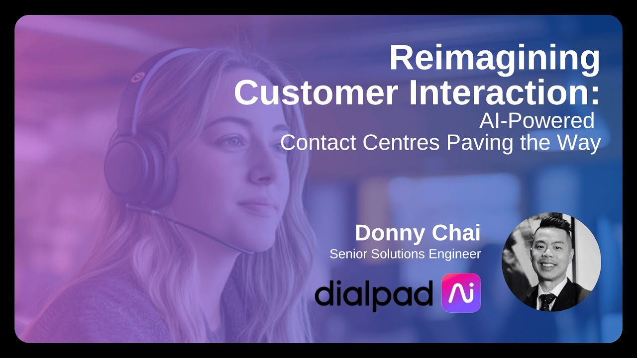 Dialpad Webinar: Reimagining Customer Interaction - AI-Powered Contact Centres Leading the Way