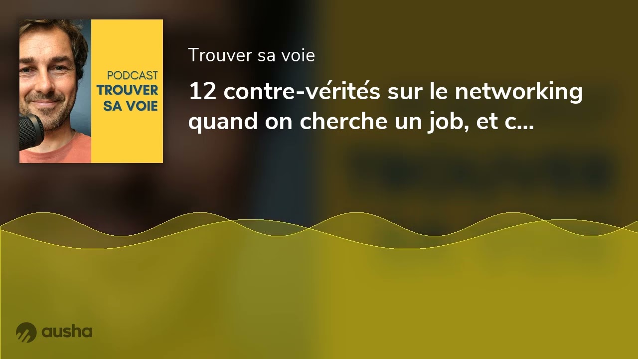 12 contre-vérités sur le networking quand on cherche un job, et comment les dépasser ? 2/2