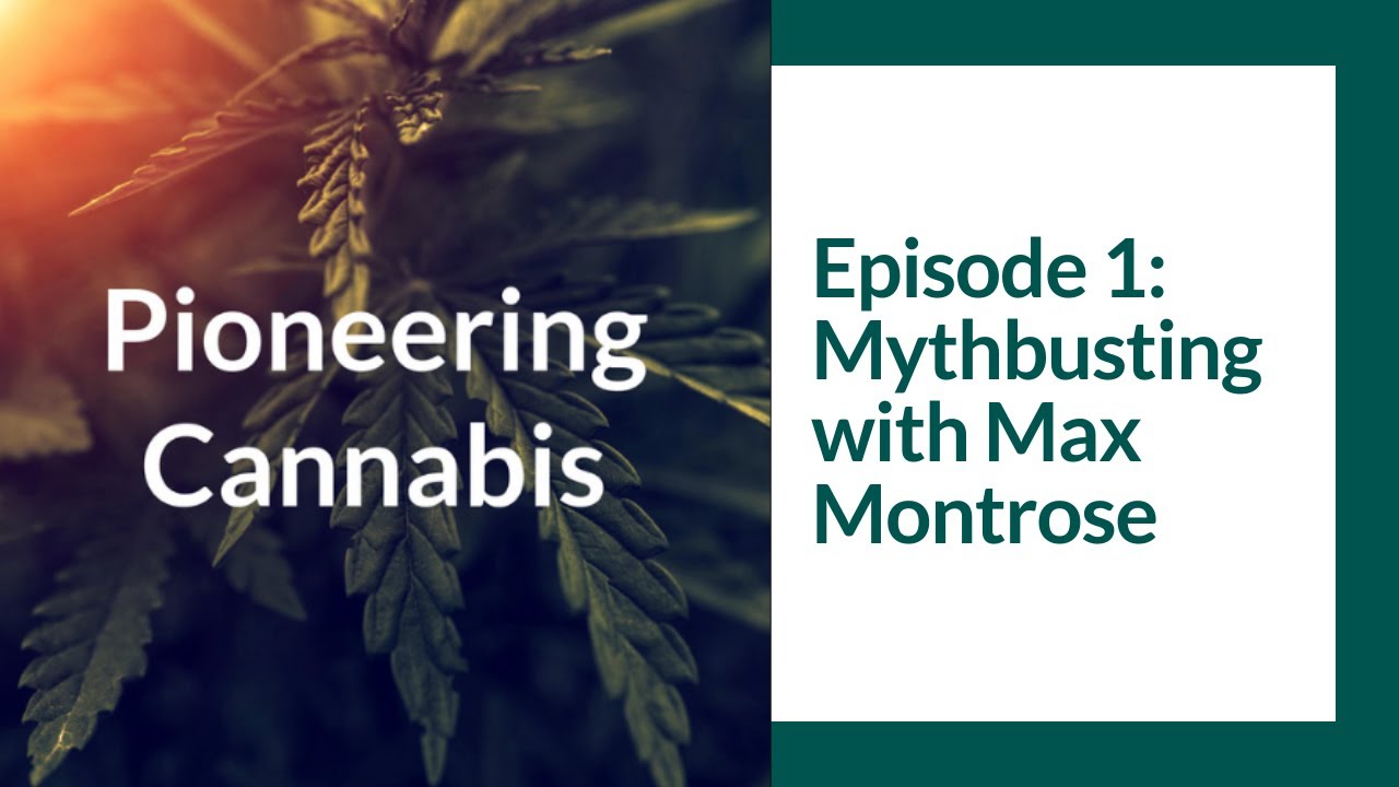 Pioneering Cannabis Episode 1 - Mythbusting with Max Montrose