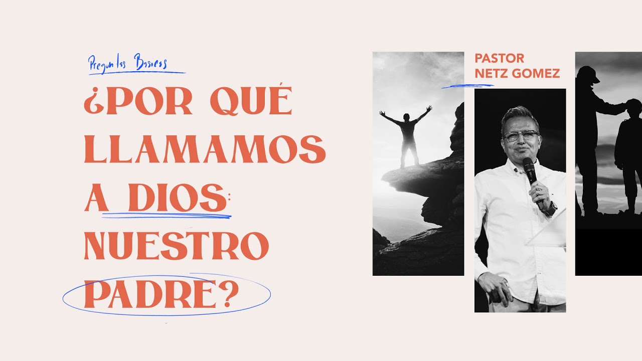 8- ¿Por qué llamamos a Dios: Nuestro Padre? • Pastor Netz Gómez