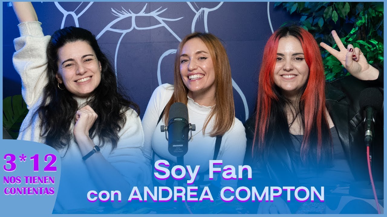 SER FAN con Andrea Compton | Nos Tienen Contentas 3x12