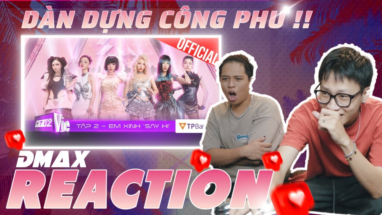 ( Reaction ) Tập 2 Em Xinh Say Hi | Dàn Dựng Công Phu | DMax Reaction