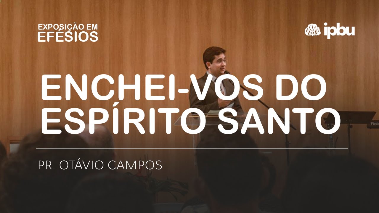 ENCHEI-VOS DO ESPÍRITO SANTO  | Efésios 5. 18 - 21 | Pr. Otávio Campos