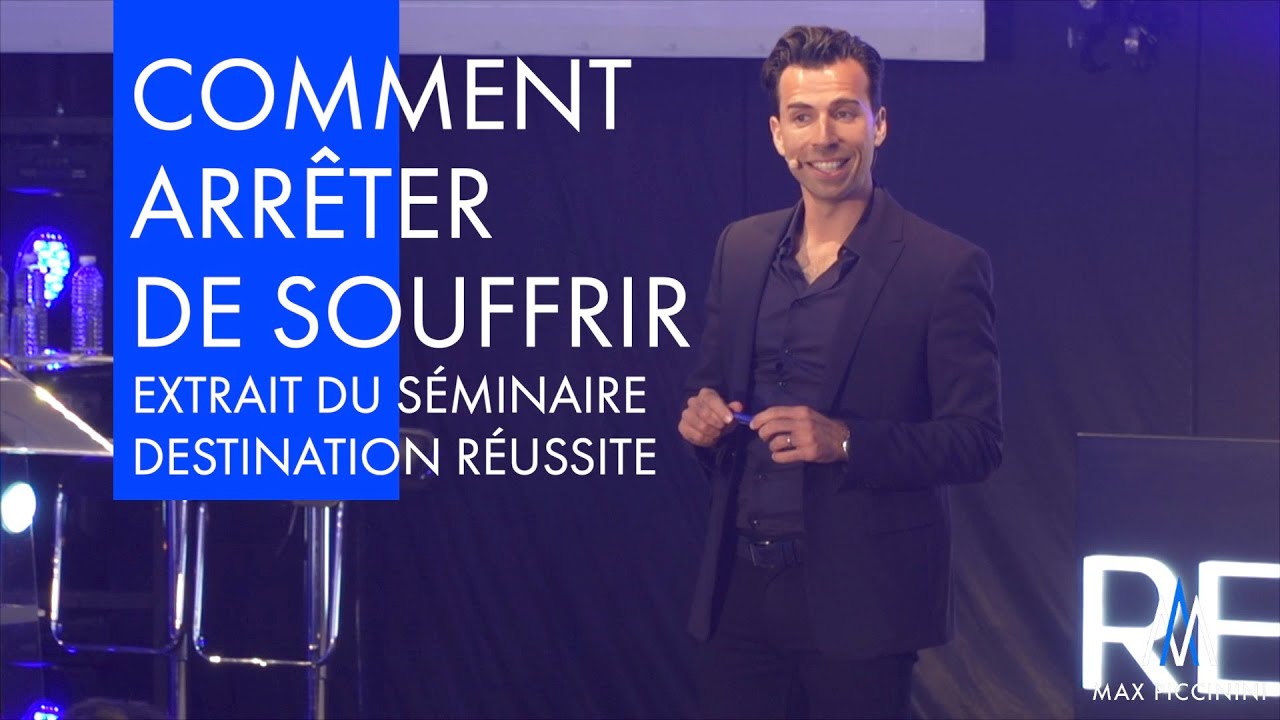 Comment arrêter de souffrir ? - Extrait du séminaire Destination Réussite par Max Piccinini