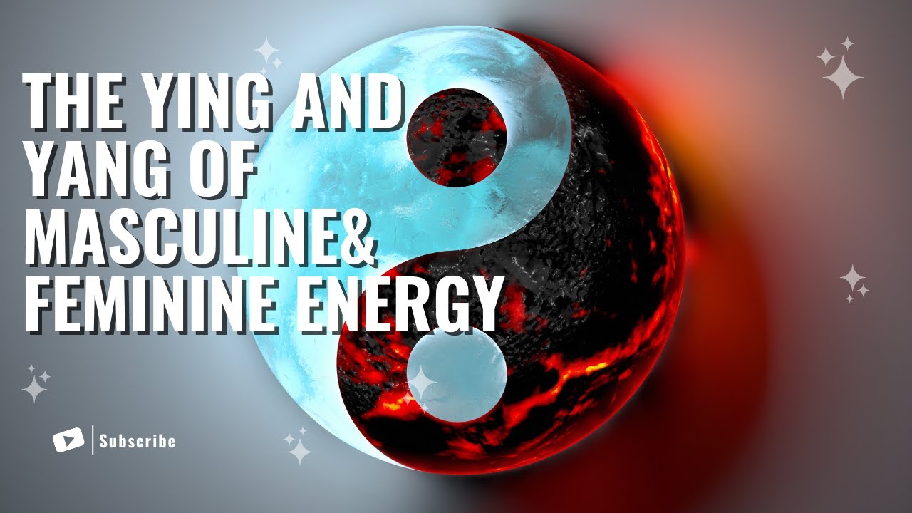 Unveiling the Yin and Yang: Understanding Masculine and Feminine Energy
