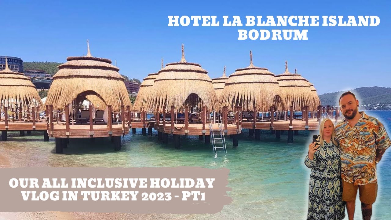 HOTEL LA BLANCHE ISLAND, BODRUM TURKEY 2023 ALL INCLUSIVE HOLIDAY VLOG Part 1