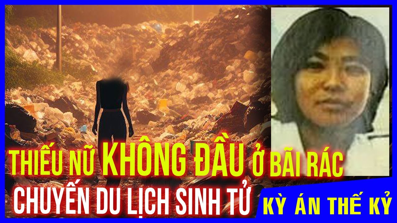 Kỳ Án #321 | Chuyến Du Lịch Đáng Sợ Ở Đài Loan Và Người Phụ Nữ Không Đầu Ở Bãi Rác