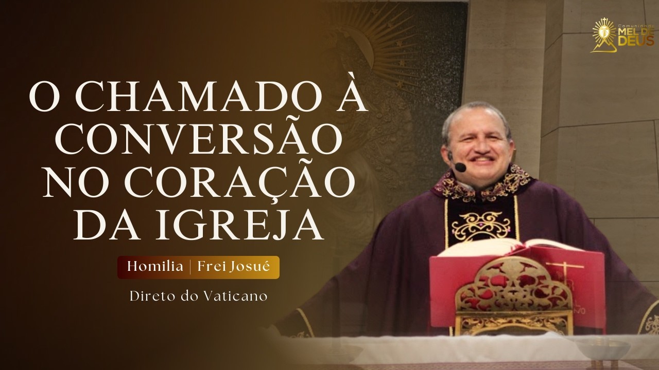 O chamado à conversão no Coração da Igreja | Homilia | Frei Josué