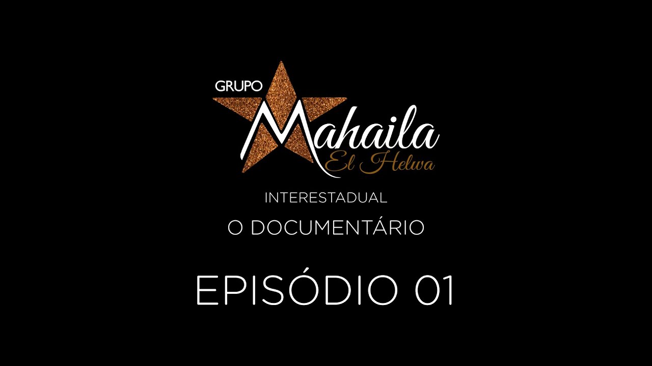 Grupo Mahaila El Helwa Interestadual "O Documentário" | Episódio 01