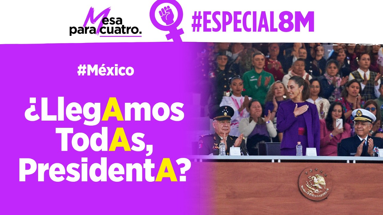 Especial #8M: ¿LlegAmos todAs, presidentA? | #MesaParaCuatro