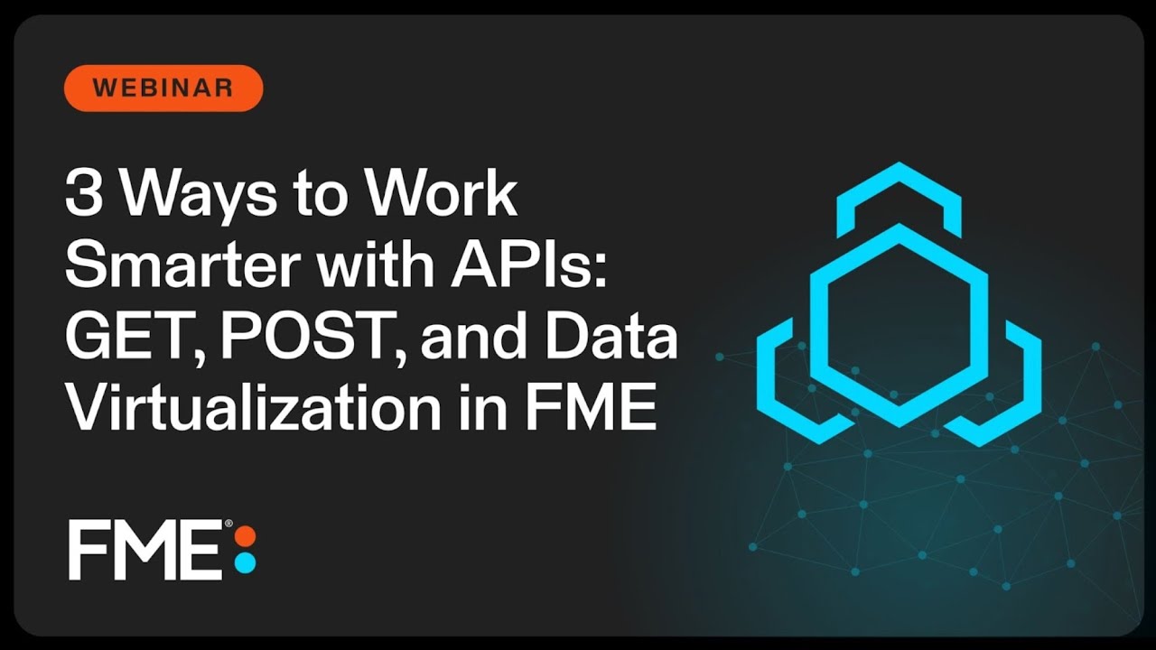 3 Ways to Work Smarter With APIs: GET, POST, and Data Virtualization in FME