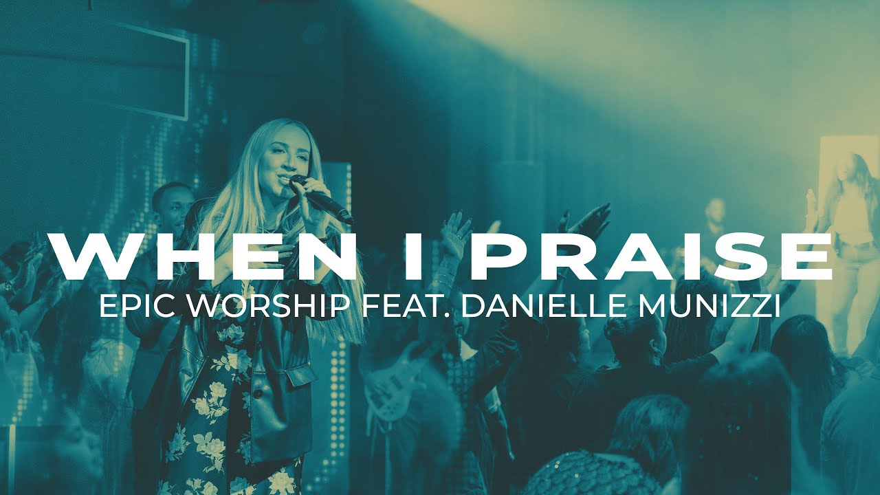 When I Praise | EpicWorship Feat. Danielle Munizzi | Live at EpicLife