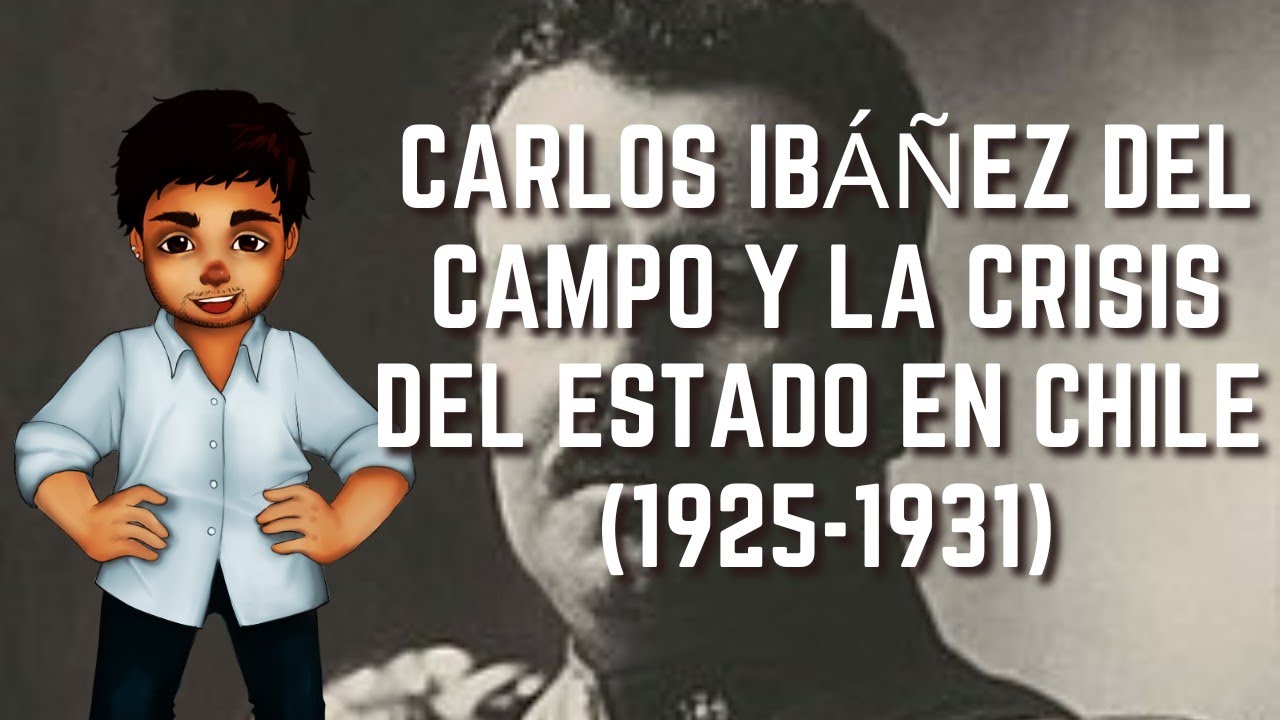 Carlos Ib&aacute;&ntilde;ez del Campo y la Crisis del Estado en Chile (1925-1931)| Historia de Chile #45
