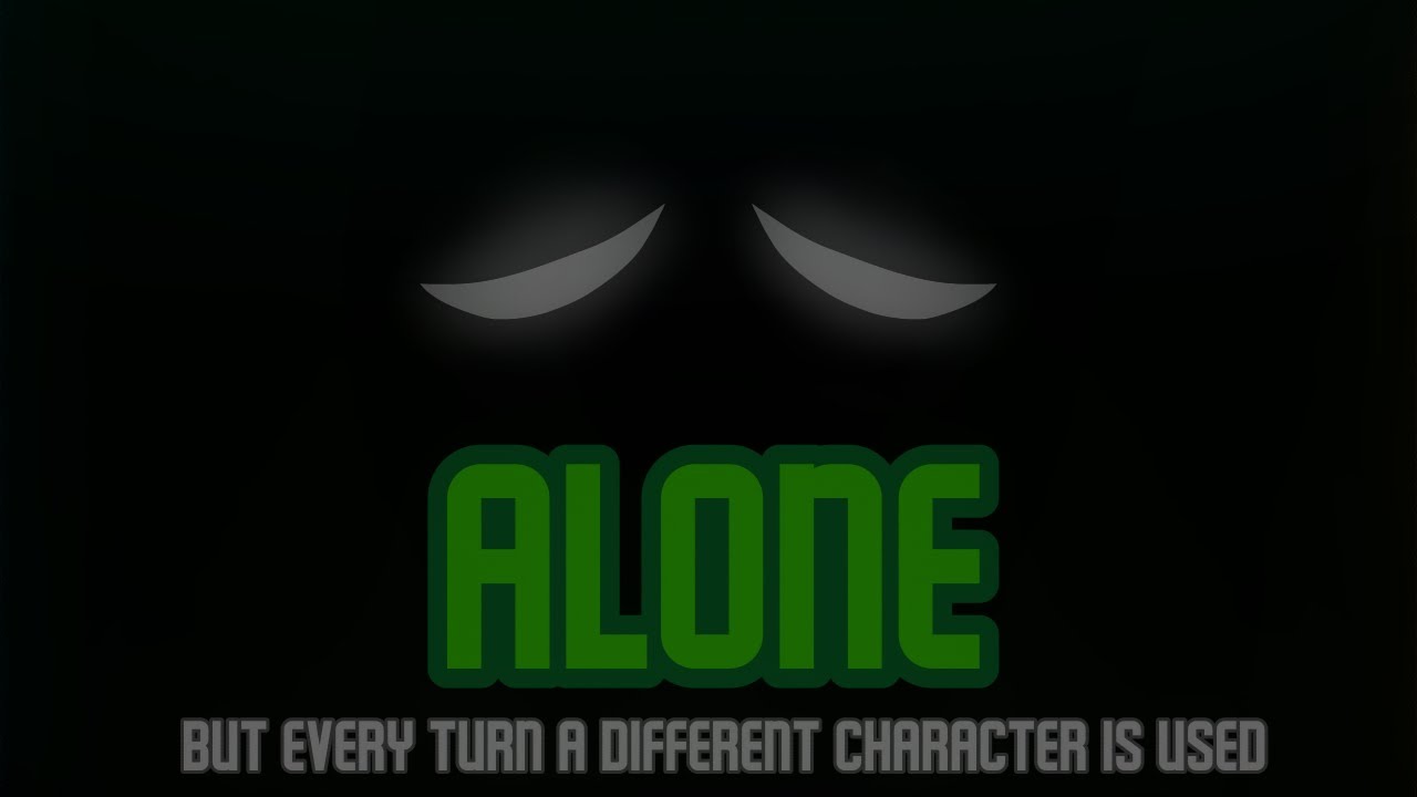 Alone, But Every Turn A Different Character Is Used (Alone BETADCIU)