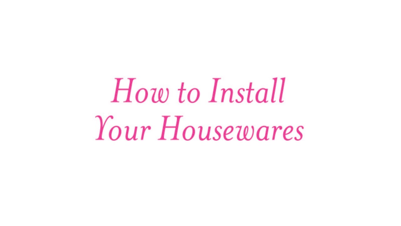 HOW TO INSTALL YOUR HOUSEWARES