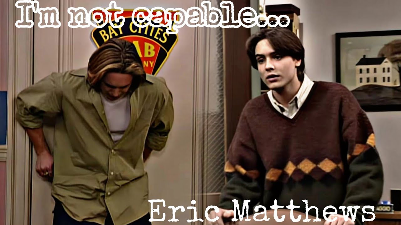 I'm Not Capable... ~ Eric Matthews (Boy Meets World)