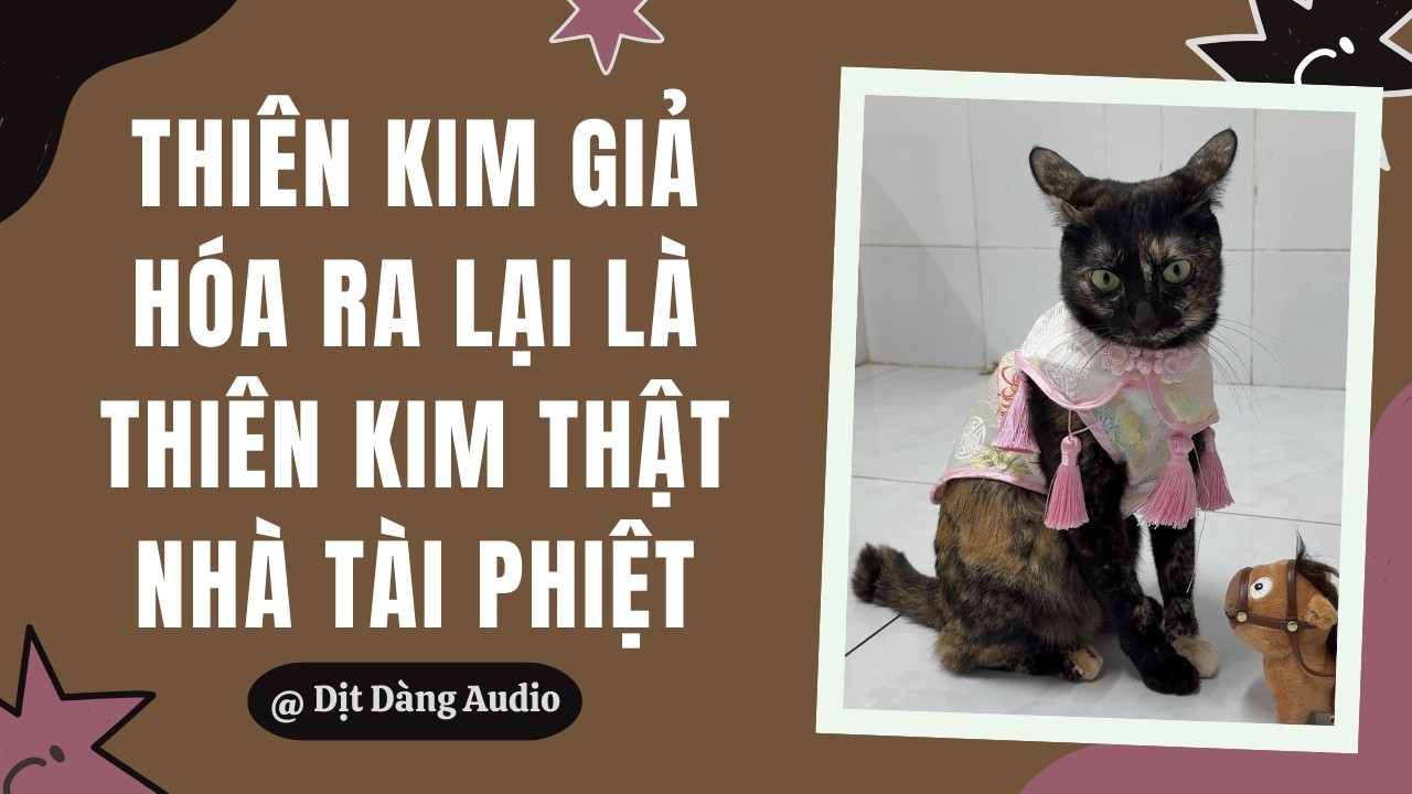 [TRUYỆN AUDIO] Thiên Kim Giả Hóa Ra Lại Là Thiên Kim Thật Nhà Tài Phiệt | Dịt Dàng Audio