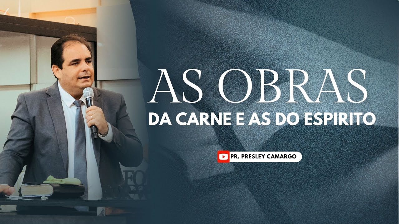 Obras da Carne e o Fruto do Espírito - Gálatas 5: 16-26 | Presley Camargo