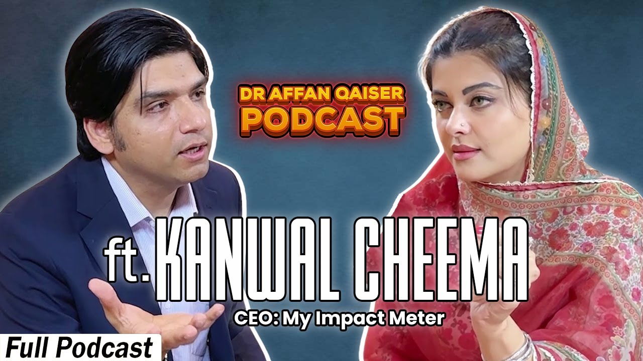 Dr Affan Qaiser Podcast Featuring Kanwal Cheema || Full Podcast