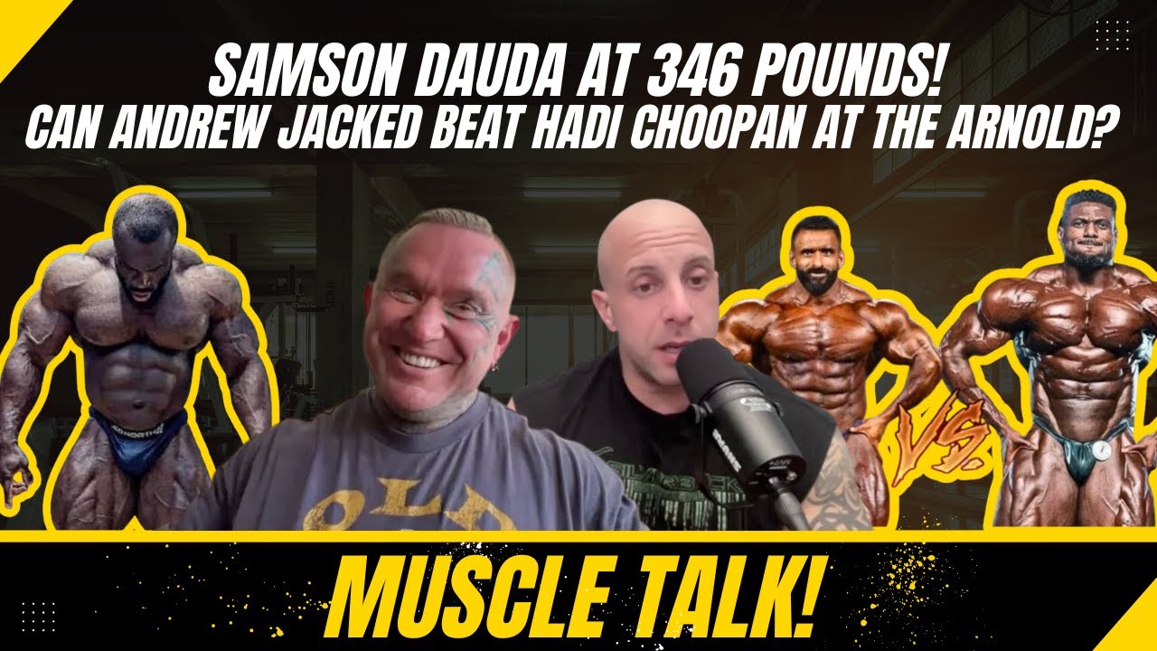 Muscle Talk: Samson Dauda at 346 pounds! Can Andrew Jacked beat Hadi Choopan at the Arnold?