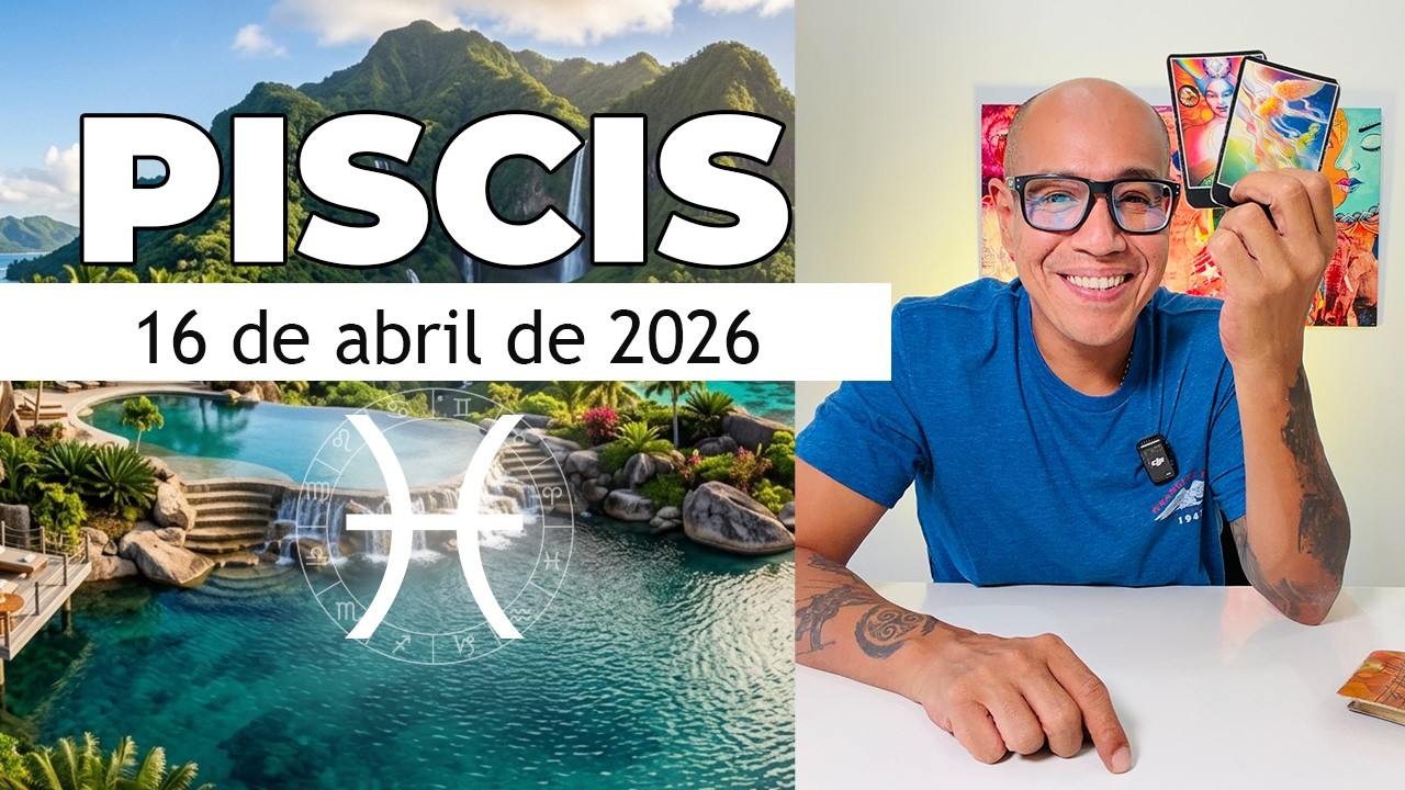 PISCIS | Hor&oacute;scopo de hoy 16 de Abril 2026