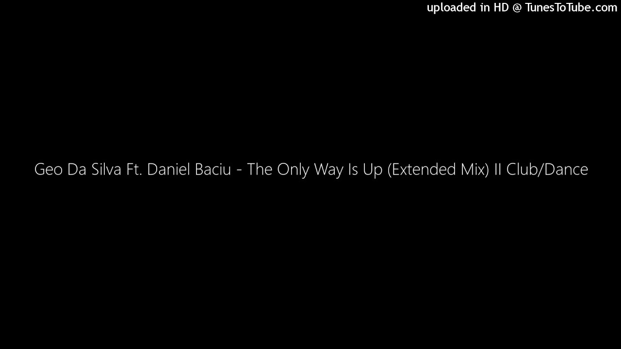 Geo Da Silva Ft. Daniel Baciu - The Only Way Is Up (Extended Mix) II Club/Dance