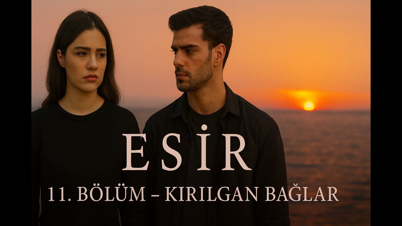 Esir 11.Bölüm - Kırılgan Bağlar