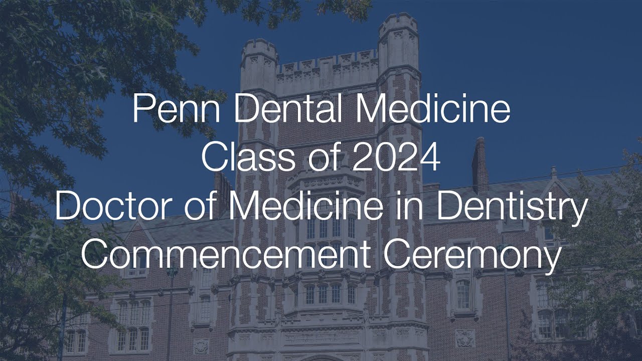 Penn Dental Medicine Class of 2024 DMD Commencement Ceremony