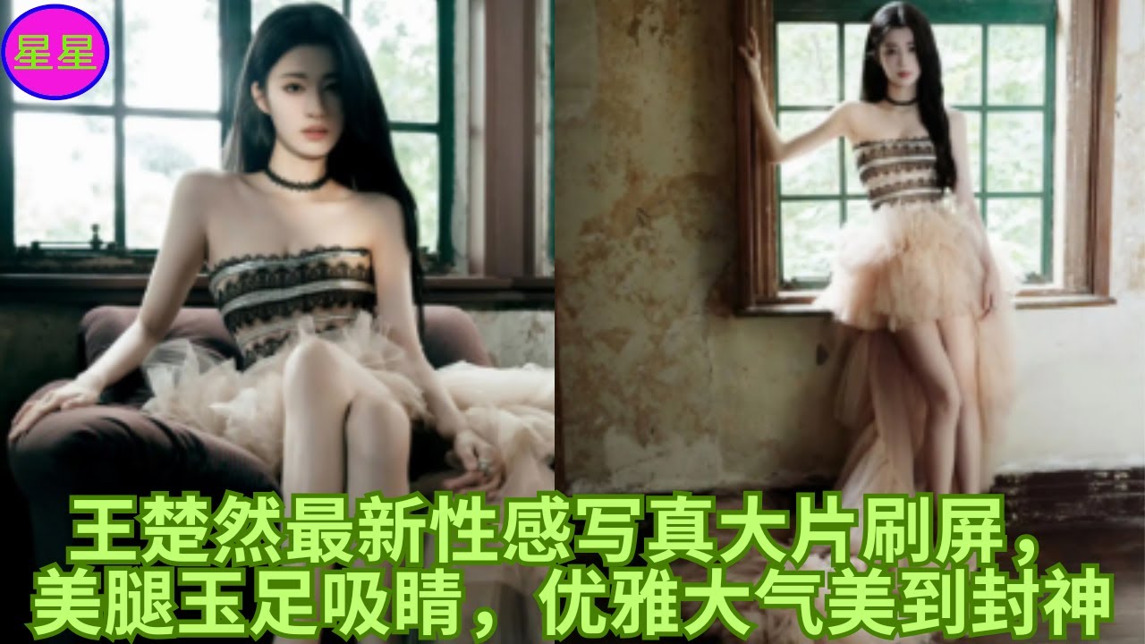 王楚然最新性感写真大片刷屏，美腿玉足吸睛，优雅大气美到封神