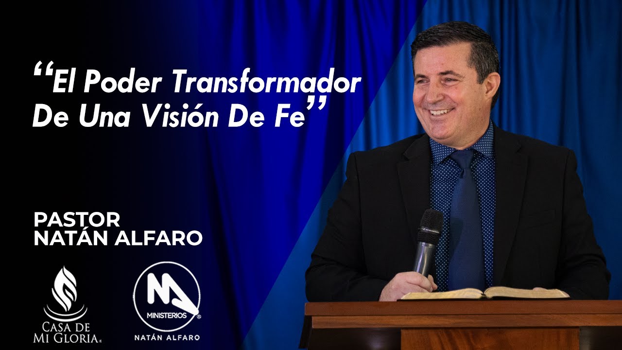 El Poder Transformador De Una Visión De Fe - Pastor Natán Alfaro