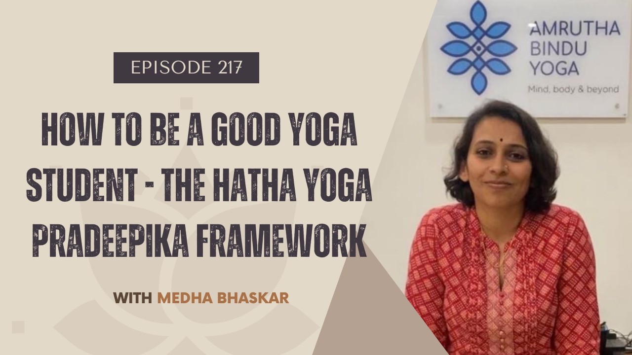 EP217: How To Be A Good Yoga Student - The Hatha Yoga Pradeepika Framework with Medha Bhaskar