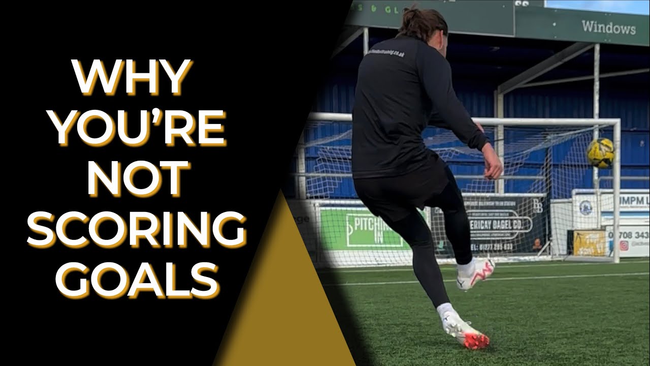 WHY YOU’RE NOT SCORING. IMPROVE YOUR FINISHING!